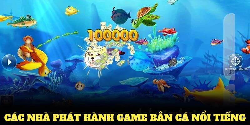 nhà phát hành game bắn cá nổi tiếng điều có mặt tại đây